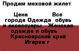 Продам меховой жилет › Цена ­ 14 500 - Все города Одежда, обувь и аксессуары » Женская одежда и обувь   . Красноярский край,Игарка г.